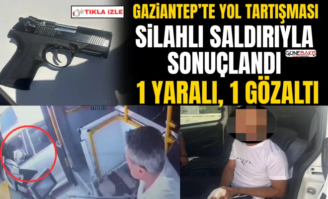 Gaziantep’te yol tartışması silahlı saldırıyla sonuçlandı: 1 yaralı, 1 gözaltı
