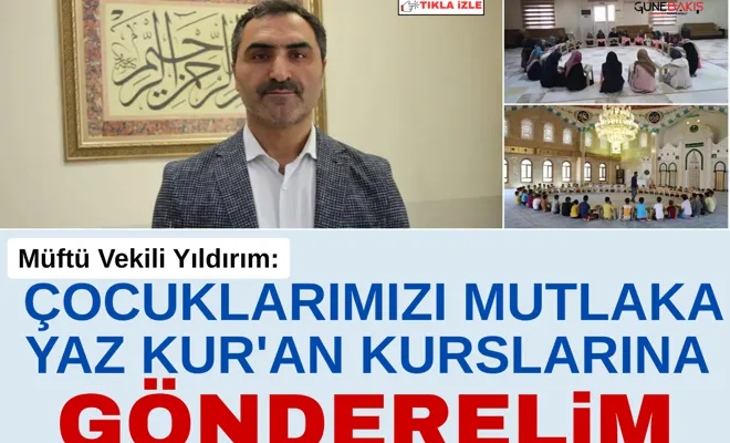 Müftü Vekili Yıldırım: Çocuklarımızı mutlaka yaz Kur'an kurslarına gönderelim