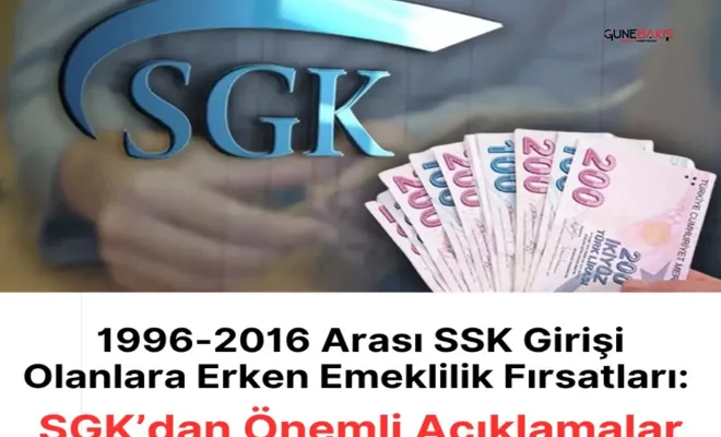 1996-2016 arası SSK girişi olanlara erken emeklilik fırsatları: SGK’dan önemli açıklamalar