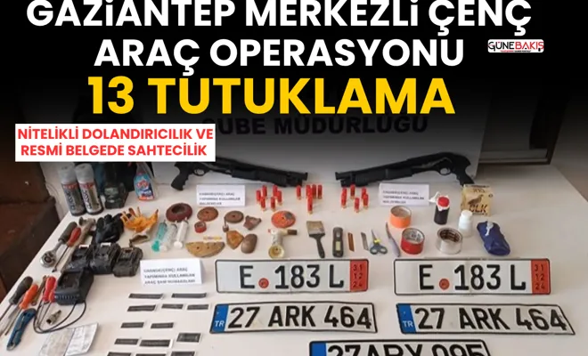 Gaziantep merkezli çenç araç operasyonu: 13 tutuklama