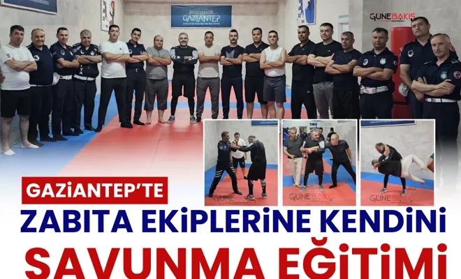 Gaziantep’te zabıta ekiplerine kendini savunma eğitimi