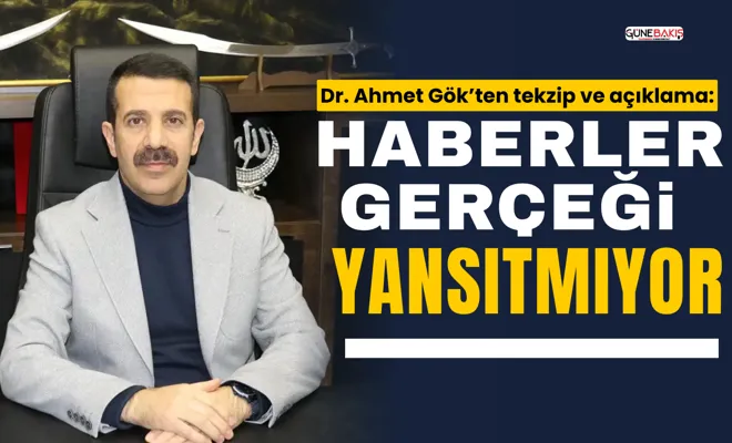 Dr. Ahmet Gök’ten tekzip ve açıklama: “Haberler gerçeği yansıtmıyor”