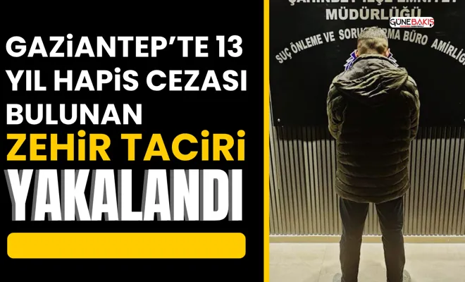 Gaziantep’te 13 yıl hapis cezası bulunan zehir taciri yakalandı