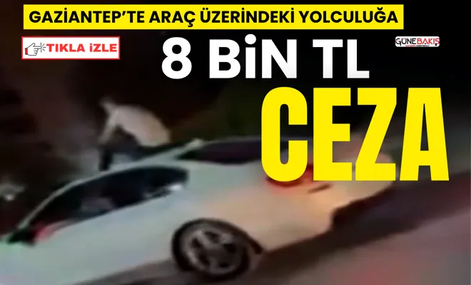 Gaziantep’te tehlikeli yolculuğa 8 bin TL ceza