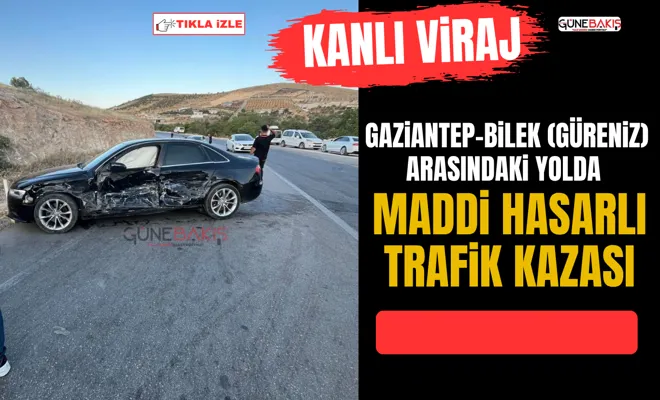 Gaziantep-Bilek (Güreniz) arasındaki yolda maddi hasarlı trafik kazası