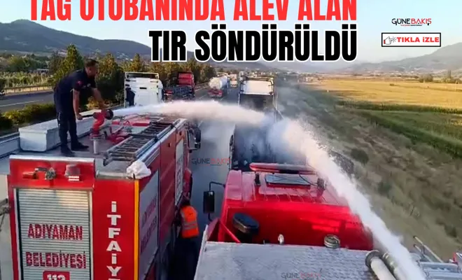 TAG otobanında alev alan TIR söndürüldü