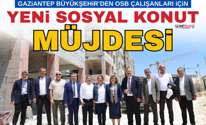 Gaziantep Büyükşehir’den OSB çalışanları için yeni sosyal konut müjdesi