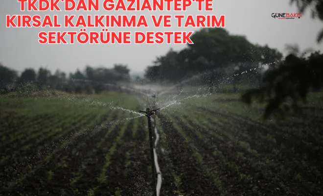 TKDK'dan Gaziantep'te kırsal kalkınma ve tarım sektörüne destek