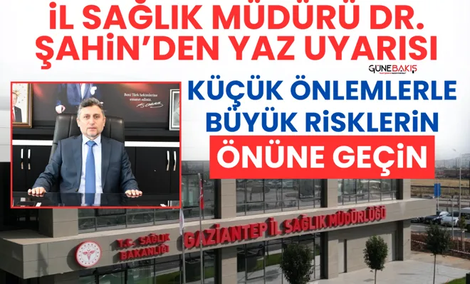 İl Sağlık Müdürü Dr. Şahin’den yaz uyarısı: Küçük önlemlerle büyük risklerin önüne geçin