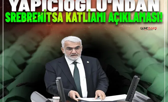 Yapıcıoğlu'ndan Srebrenitsa katliamı açıklaması!