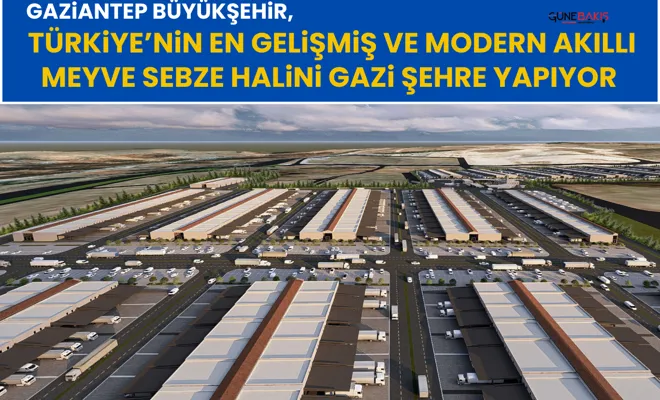 Gaziantep Büyükşehir, Türkiye’nin en gelişmiş ve modern akıllı meyve sebze halini Gazi Şehre yapıyor