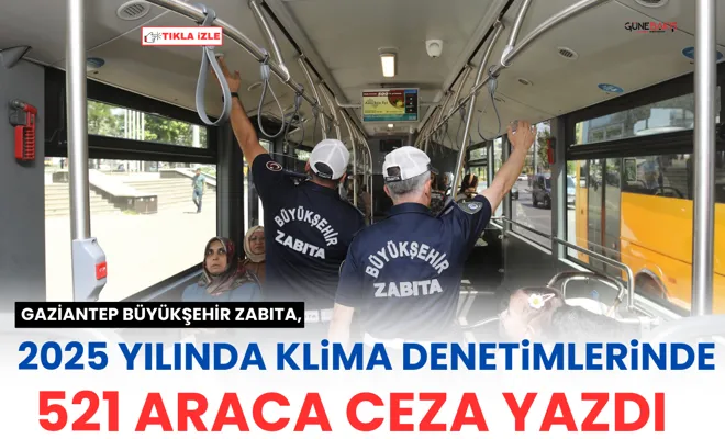 Gaziantep Büyükşehir Zabıta, 2025 yılında klima denetimlerinde 521 araca ceza yazdı