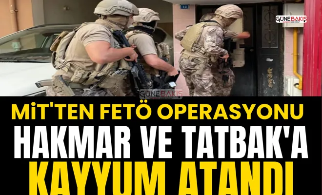 MİT'ten FETÖ operasyonu: HAKMAR ve TATBAK'a kayyum atandı