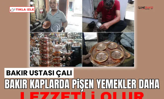 Bakır ustası Çalı: Bakır kaplarda pişen yemekler daha lezzetli olur