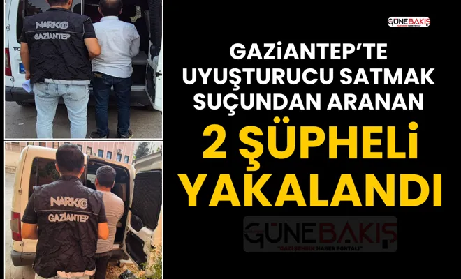 Gaziantep’te uyuşturucu satmak suçundan aranan 2 şüpheli yakalandı