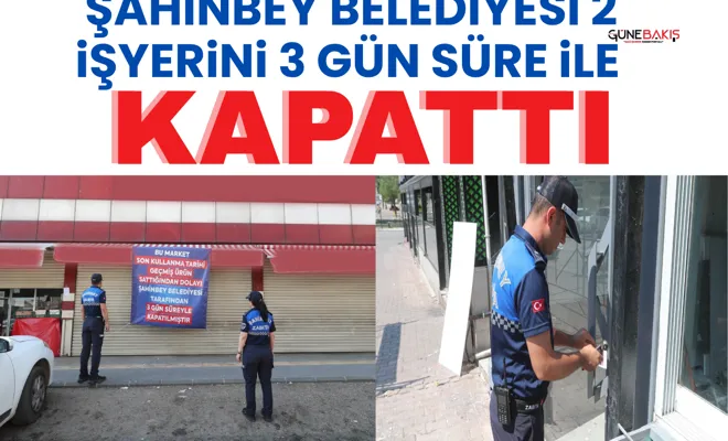 Şahinbey Belediyesi 2 iş yerini 3 gün süre ile kapattı