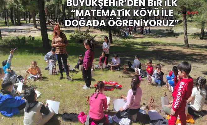 Büyükşehir’den bir ilk  “Matematik Köyü ile Doğada Öğreniyoruz”