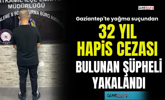 Gaziantep'te yağma suçundan 32 yıl hapis cezası bulunan şüpheli yakalandı