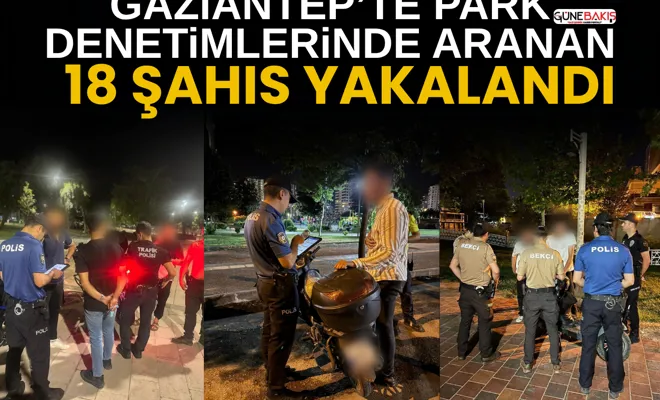 Gaziantep’te park denetimlerinde aranan 18 şahıs yakalandı