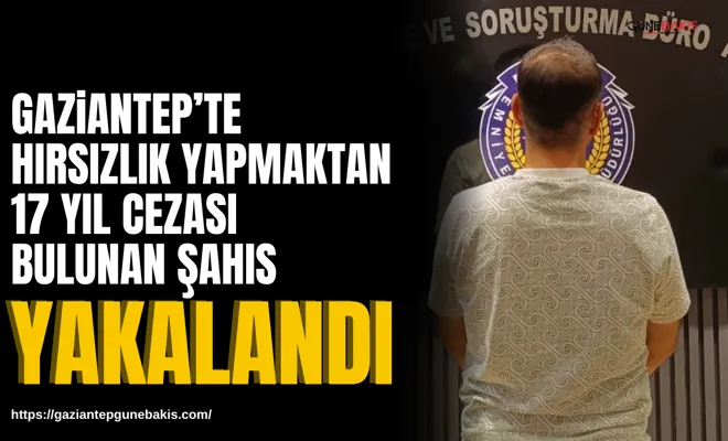 Hırsızlık yapmaktan 17 yıl cezası bulunan şahıs yakalandı