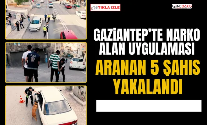 Gaziantep’te narko alan uygulaması: Aranan 5 şahıs yakalandı