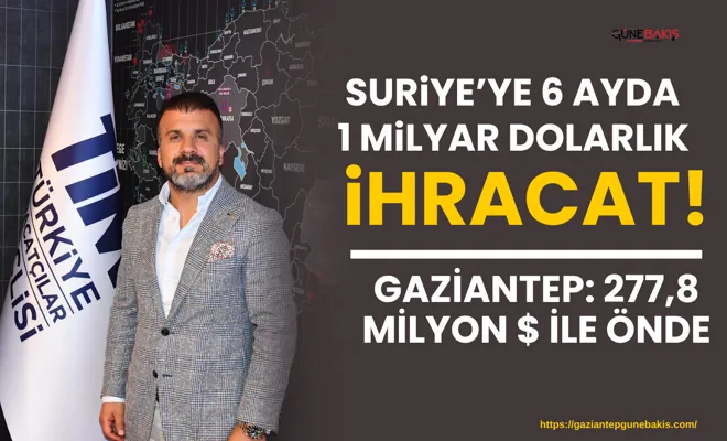 Suriye’ye 6 ayda 1 milyar dolarlık ihracat!