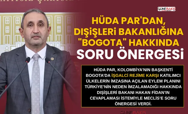 HÜDA PAR'dan, Dışişleri Bakanlığına "Bogota" hakkında soru önergesi