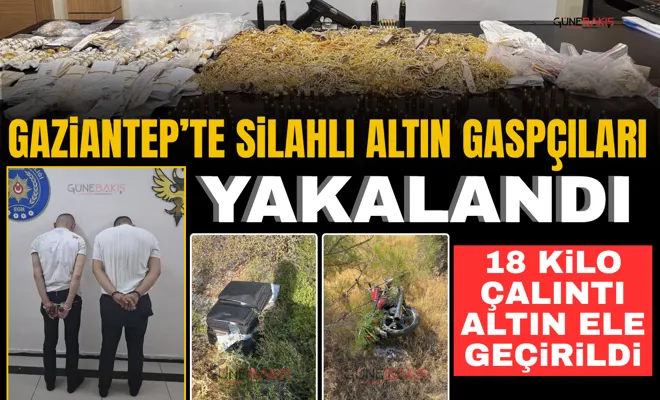 Gaziantep’te silahlı altın gaspçıları yakalandı: 18 kilo altın ele geçirildi