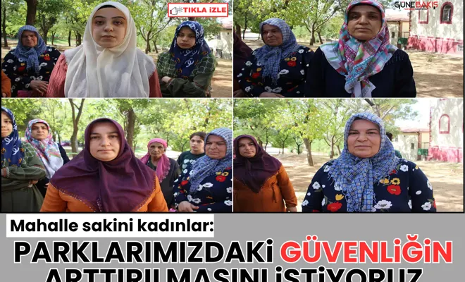 Mahalle sakini kadınlar: Parklarımızdaki güvenliğin arttırılmasını istiyoruz