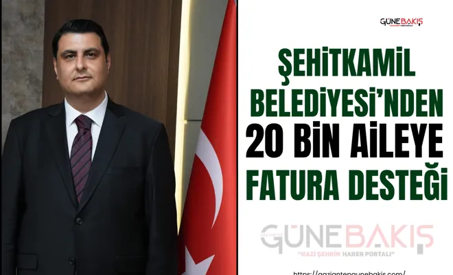 Şehitkamil Belediyesi’nden 20 bin aileye fatura desteği