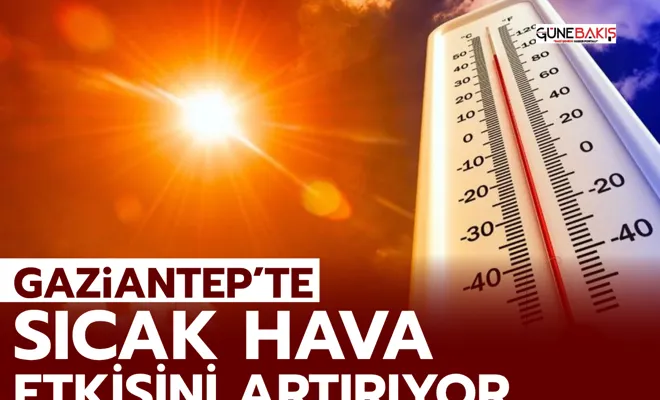 Gaziantep’te Sıcak Hava Etkisini Artırıyor 