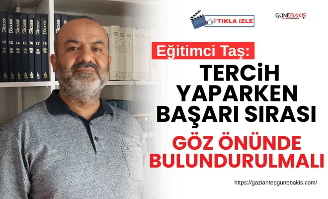 Eğitimci Taş: Tercih yaparken başarı sırası göz önünde bulundurulmalı