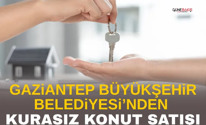 Gaziantep Büyükşehir Belediyesi’nden kurasız konut satışı