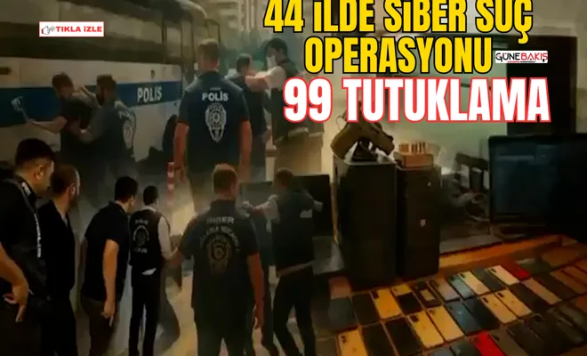 44 ilde siber suç operasyonu: 99 tutuklama