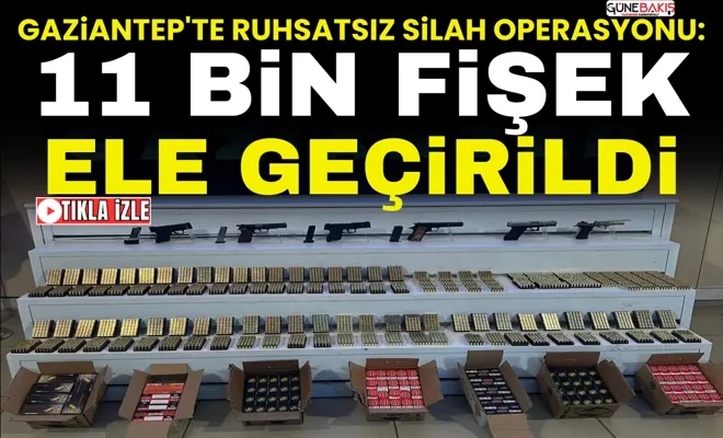 Gaziantep'te ruhsatsız silah operasyonu: 11 bin fişek ele geçirildi
