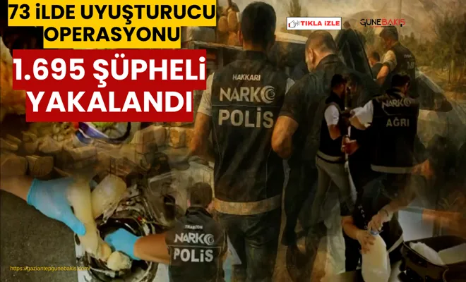 73 ilde uyuşturucu operasyonu: 1.695 şüpheli yakalandı