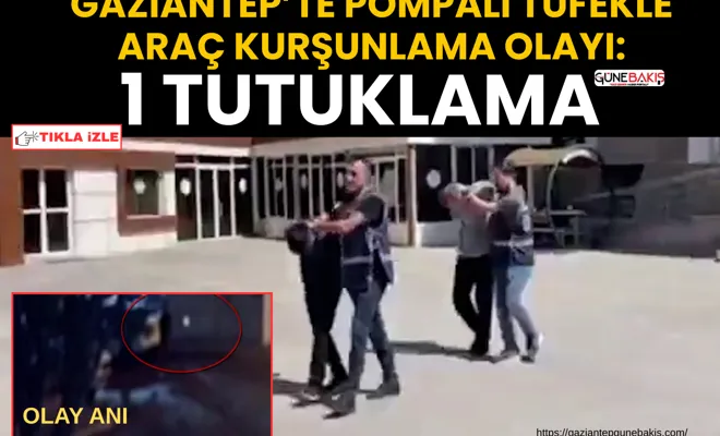 Gaziantep’te pompalı tüfekle araç kurşunlama olayı: 1 tutuklama