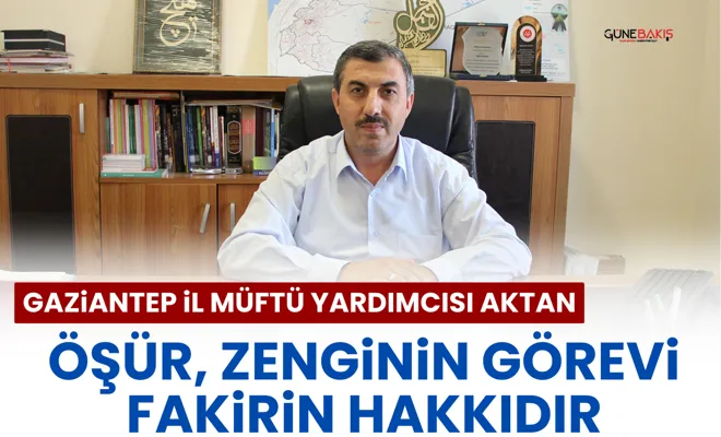 Gaziantep İl Müftü Yardımcısı Aktan: Öşür, zenginin görevi fakirin hakkıdır