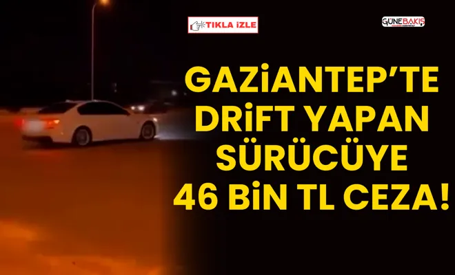 Gaziantep’te drift yapan sürücüye 46 bin tl ceza!