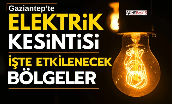 Gaziantep’te elektrik kesintisi uyarısı: İşte etkilenecek bölgeler