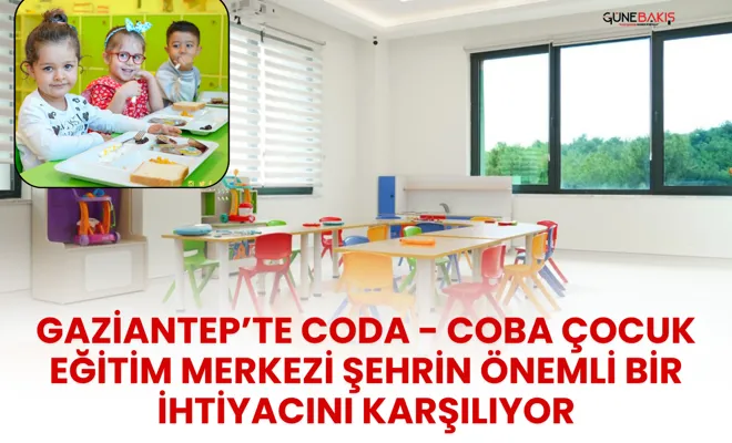 Gaziantep’te Coda - Coba Çocuk Eğitim Merkezi şehrin önemli bir ihtiyacını karşılıyor