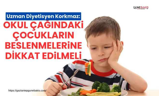 Uzman Diyetisyen Korkmaz: Okul çağındaki çocukların beslenmelerine dikkat edilmeli