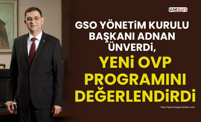 GSO Yönetim Kurulu Başkanı Ünverdi, yeni OVP Programını değerlendirdi