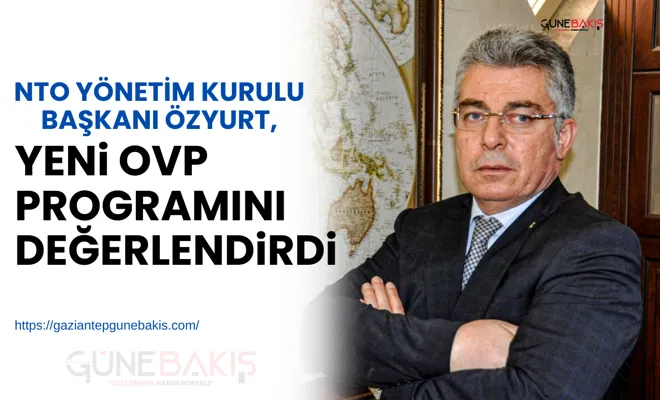 NTO Başkanı Özyurt, yeni OVP programını değerlendirdi