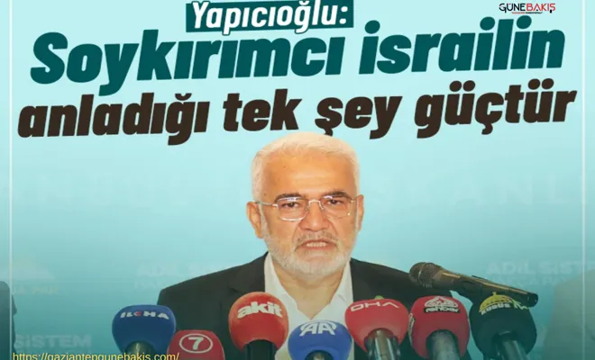 Yapıcıoğlu: Soykırımcı israil'in anladığı tek şey güçtür
