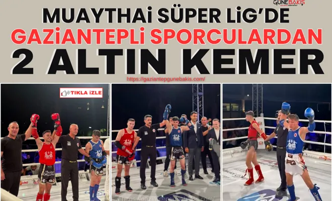 Muaythai Süper Lig’de Gaziantepli sporculardan 2 altın kemer