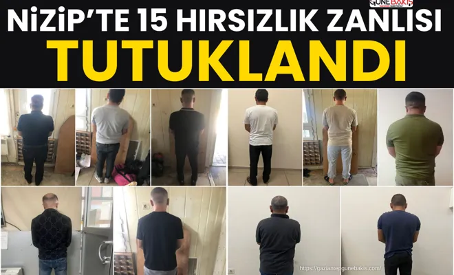 Nizip’te 15 hırsızlık zanlısı tutuklandı