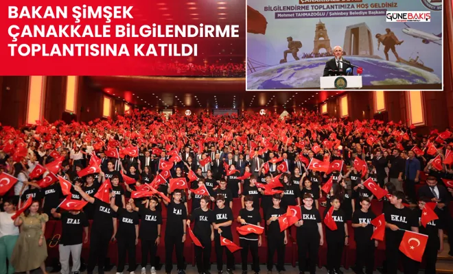 Bakan Şimşek Çanakkale bilgilendirme toplantısına katıldı
