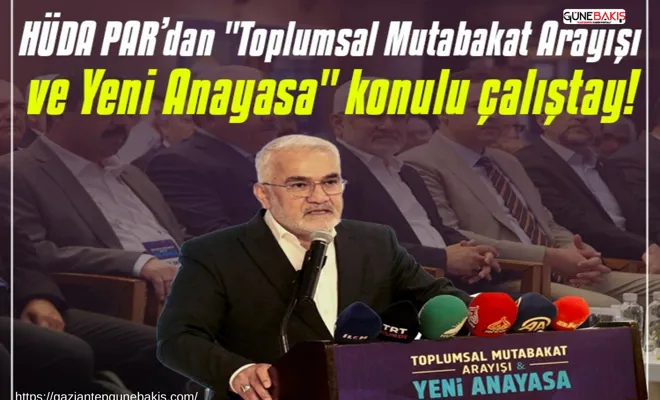 HÜDA PAR Genel Başkanı Yapıcıoğlu: Anayasa, toplumla ve toplumun değerleriyle çatışmamalı
