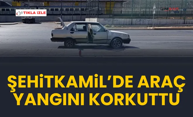 Şehitkamil’de araç yangını korkuttu